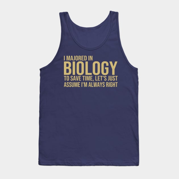 I Majored In Biology To Save Time Let's Just Assume I'm Always Right Tank Top by DragonTees